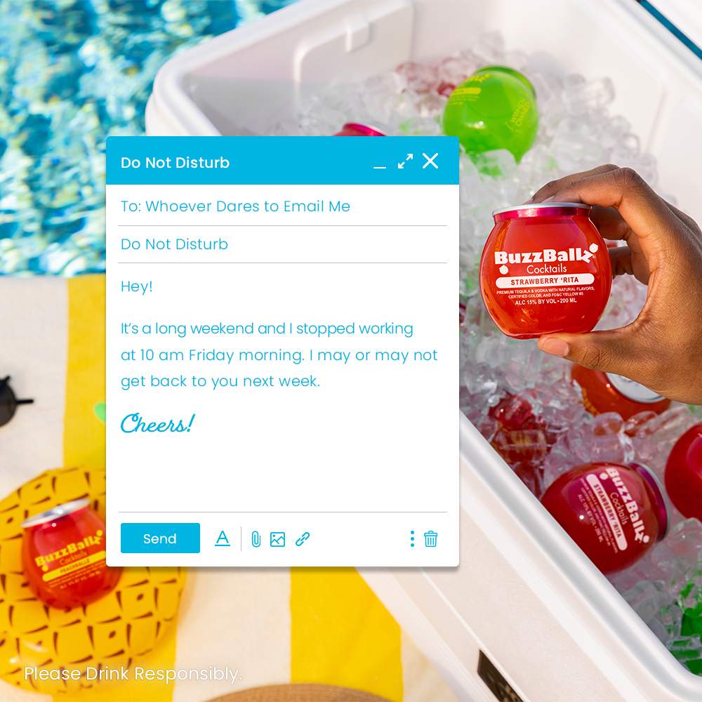 Bestie, it’s a long weekend. Set the OOO email, pick up some BuzzBallz, and leave all the work for Tuesday!!!